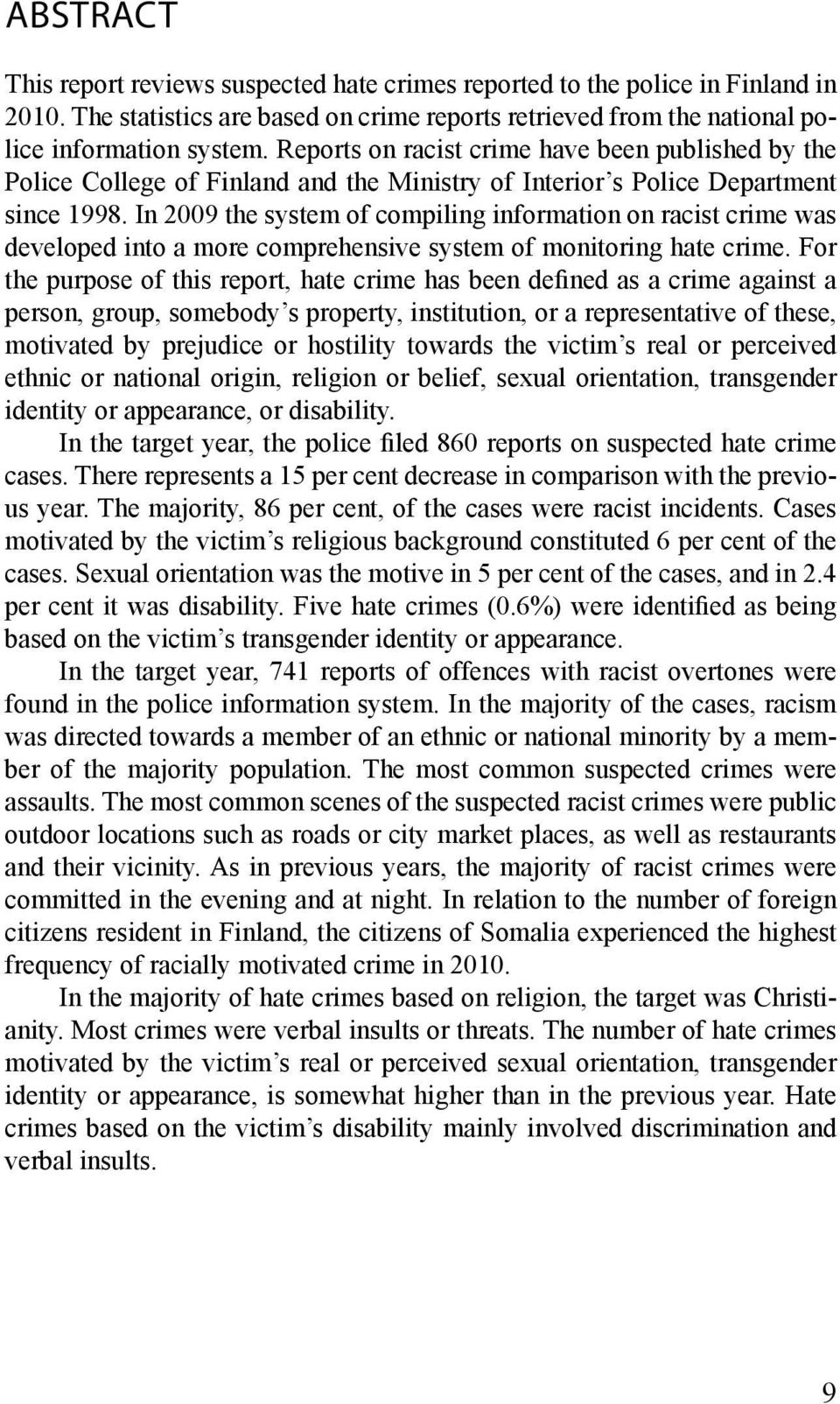 In 2009 the system of compiling information on racist crime was developed into a more comprehensive system of monitoring hate crime.