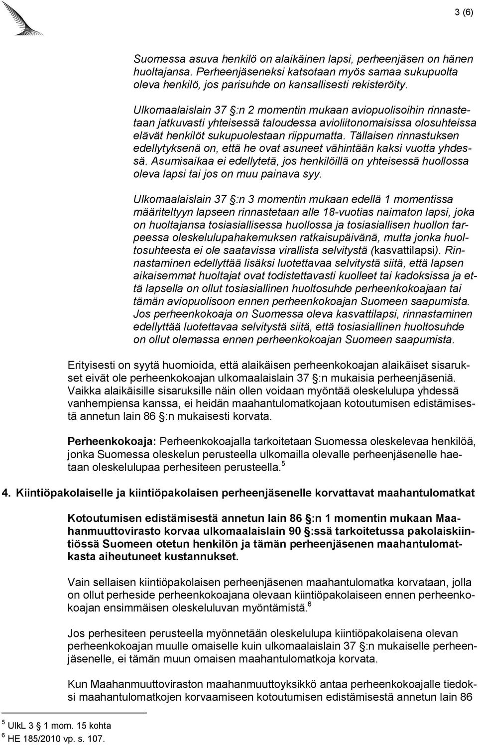 Tällaisen rinnastuksen edellytyksenä on, että he ovat asuneet vähintään kaksi vuotta yhdessä. Asumisaikaa ei edellytetä, jos henkilöillä on yhteisessä huollossa oleva lapsi tai jos on muu painava syy.