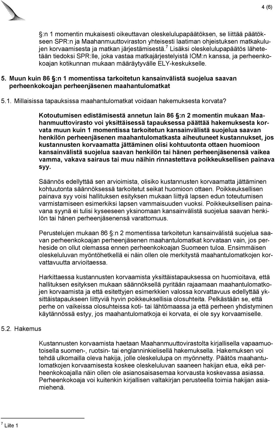 Muun kuin 86 :n 1 momentissa tarkoitetun kansainvälistä suojelua saavan perheenkokoajan perheenjäsenen maahantulomatkat 5.1. Millaisissa tapauksissa maahantulomatkat voidaan hakemuksesta korvata? 5.2.