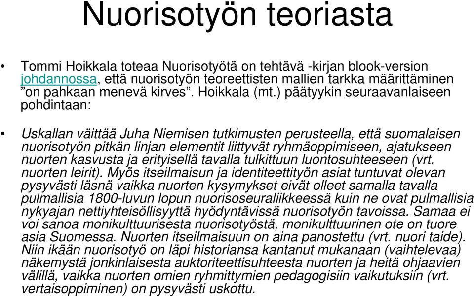 ) päätyykin seuraavanlaiseen pohdintaan: Uskallan väittää Juha Niemisen tutkimusten perusteella, että suomalaisen nuorisotyön pitkän linjan elementit liittyvät ryhmäoppimiseen, ajatukseen nuorten
