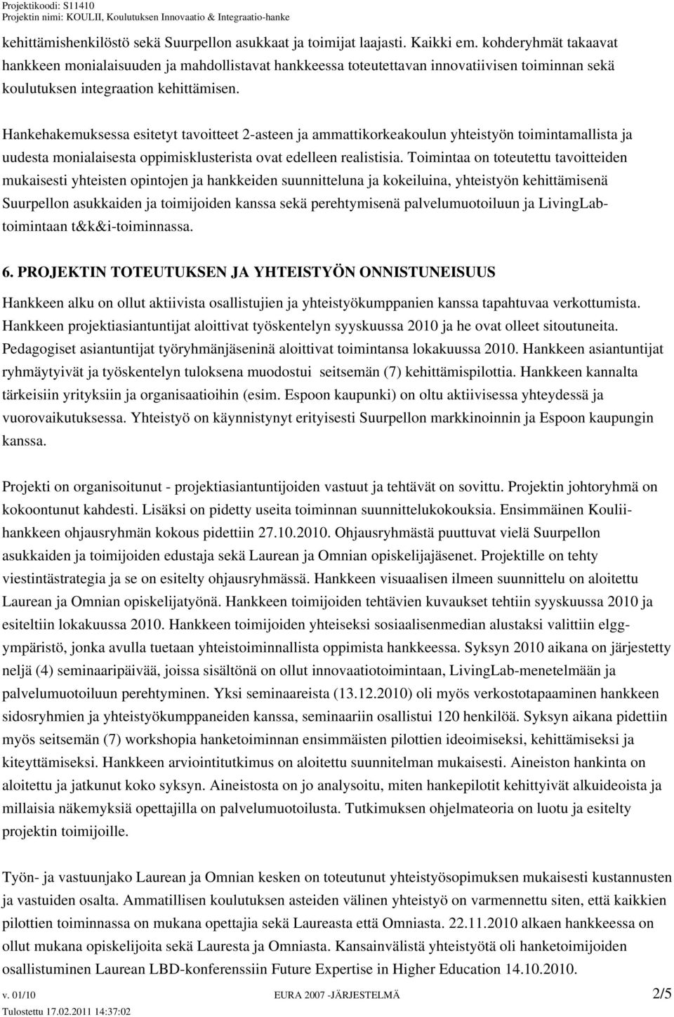 Hankehakemuksessa esitetyt tavoitteet 2-asteen ja ammattikorkeakoulun yhteistyön toimintamallista ja uudesta monialaisesta oppimisklusterista ovat edelleen realistisia.