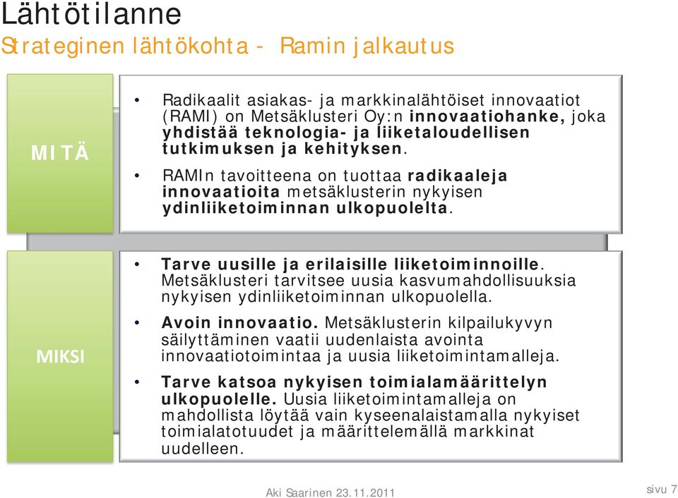 Tarve uusille ja erilaisille liiketoiminnoille. Metsäklusteri tarvitsee uusia kasvumahdollisuuksia nykyisen ydinliiketoiminnan ulkopuolella. Avoin innovaatio.