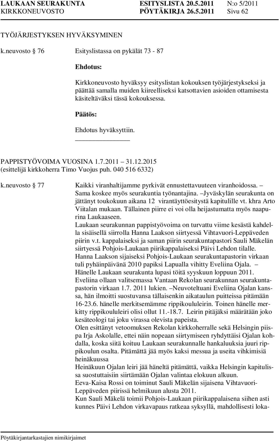 tässä kokouksessa. PAPPISTYÖVOIMA VUOSINA 1.7.2011 31.12.2015 (esittelijä kirkkoherra Timo Vuojus puh. 040 516 6332) k.neuvosto 77 Kaikki viranhaltijamme pyrkivät ennustettavuuteen viranhoidossa.