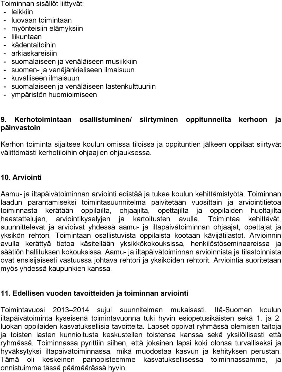 Kerhotoimintaan osallistuminen/ siirtyminen oppitunneilta kerhoon ja päinvastoin Kerhon toiminta sijaitsee koulun omissa tiloissa ja oppituntien jälkeen oppilaat siirtyvät välittömästi kerhotiloihin
