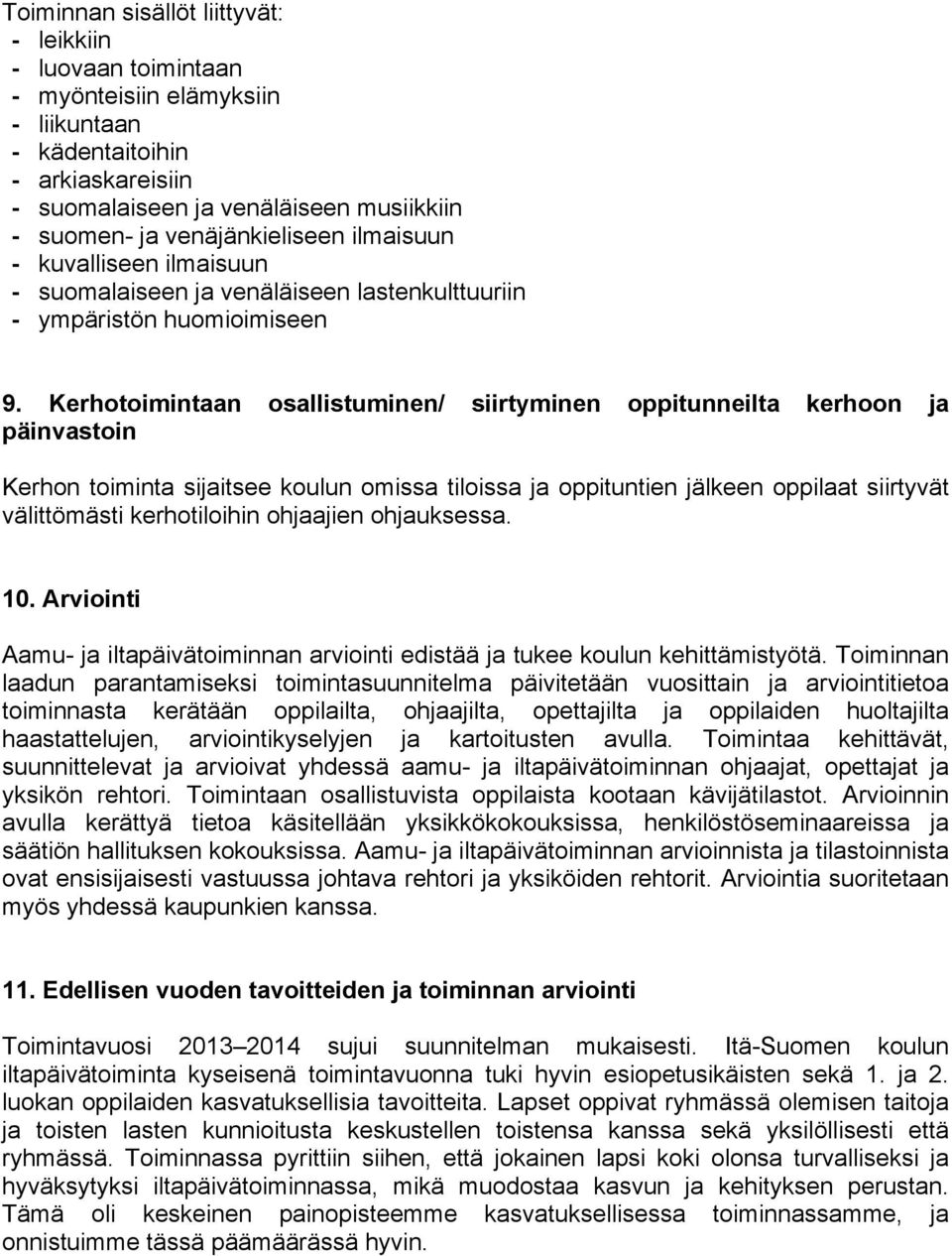 Kerhotoimintaan osallistuminen/ siirtyminen oppitunneilta kerhoon ja päinvastoin Kerhon toiminta sijaitsee koulun omissa tiloissa ja oppituntien jälkeen oppilaat siirtyvät välittömästi kerhotiloihin