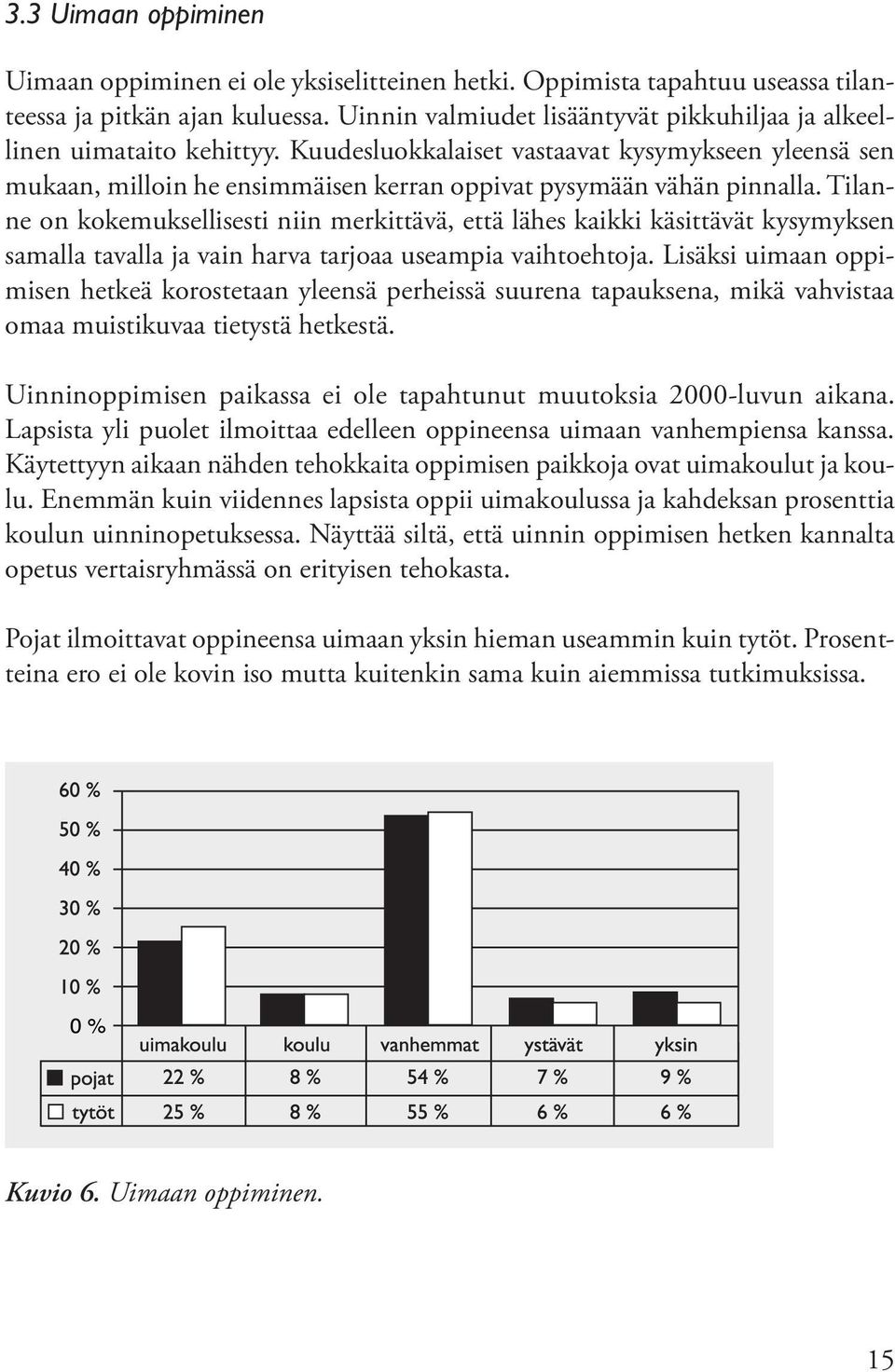 Tilanne on kokemuksellisesti niin merkittävä, että lähes kaikki käsittävät kysymyksen samalla tavalla ja vain harva tarjoaa useampia vaihtoehtoja.