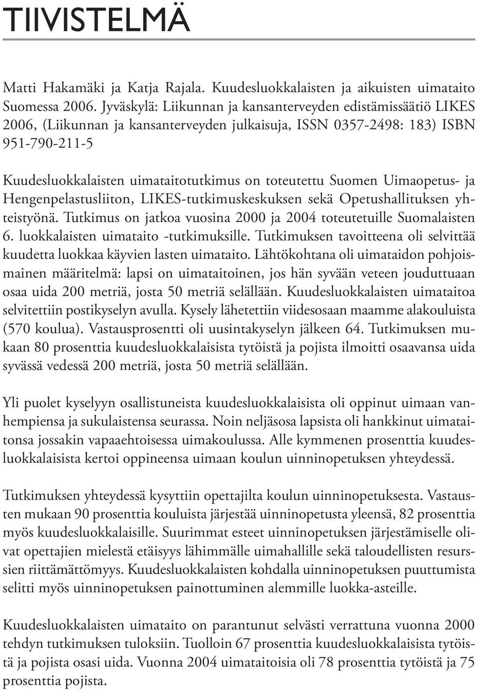 toteutettu Suomen Uimaopetus- ja Hengenpelastusliiton, LIKES-tutkimuskeskuksen sekä Opetushallituksen yhteistyönä. Tutkimus on jatkoa vuosina 2000 ja 2004 toteutetuille Suomalaisten 6.