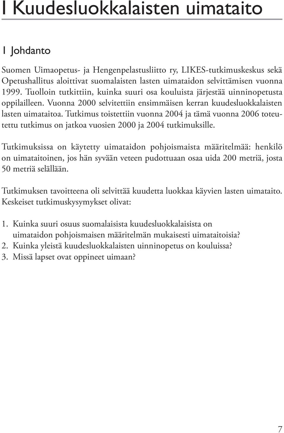 Tutkimus toistettiin vuonna 2004 ja tämä vuonna 2006 toteutettu tutkimus on jatkoa vuosien 2000 ja 2004 tutkimuksille.