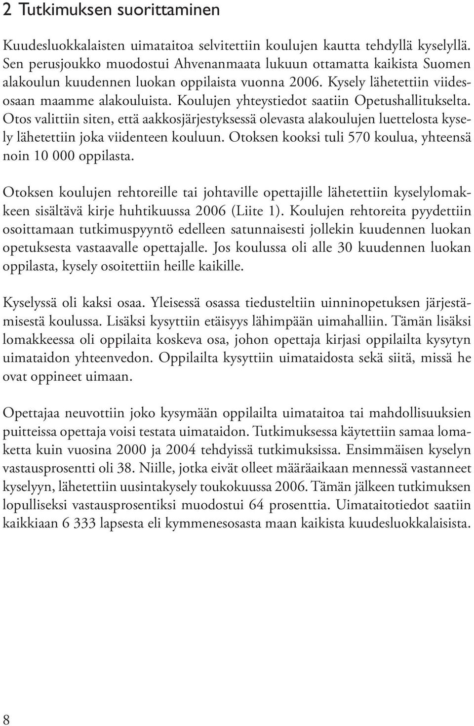 Koulujen yhteystiedot saatiin Opetushallitukselta. Otos valittiin siten, että aakkosjärjestyksessä olevasta alakoulujen luettelosta kysely lähetettiin joka viidenteen kouluun.