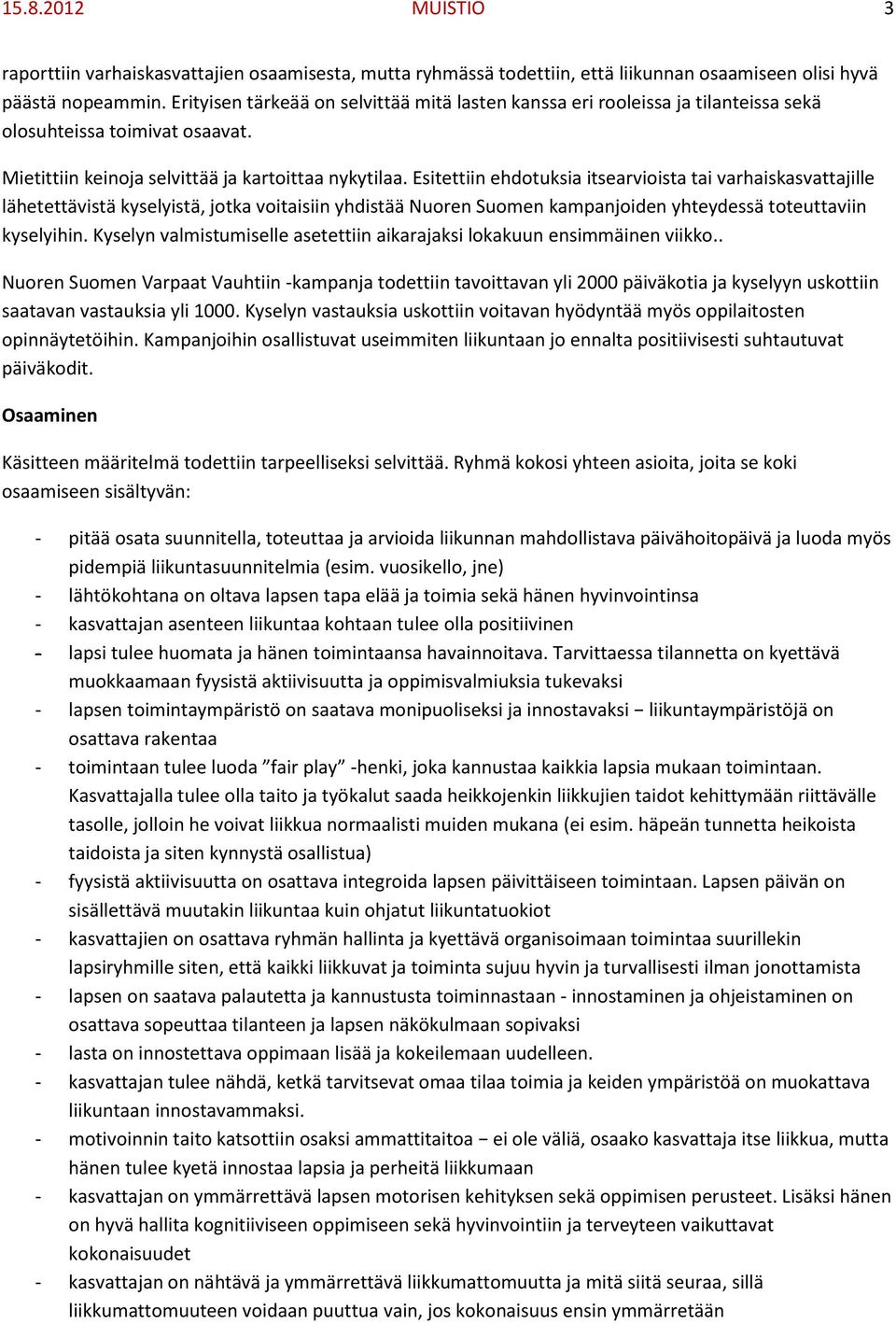 Esitettiin ehdotuksia itsearvioista tai varhaiskasvattajille lähetettävistä kyselyistä, jotka voitaisiin yhdistää Nuoren Suomen kampanjoiden yhteydessä toteuttaviin kyselyihin.