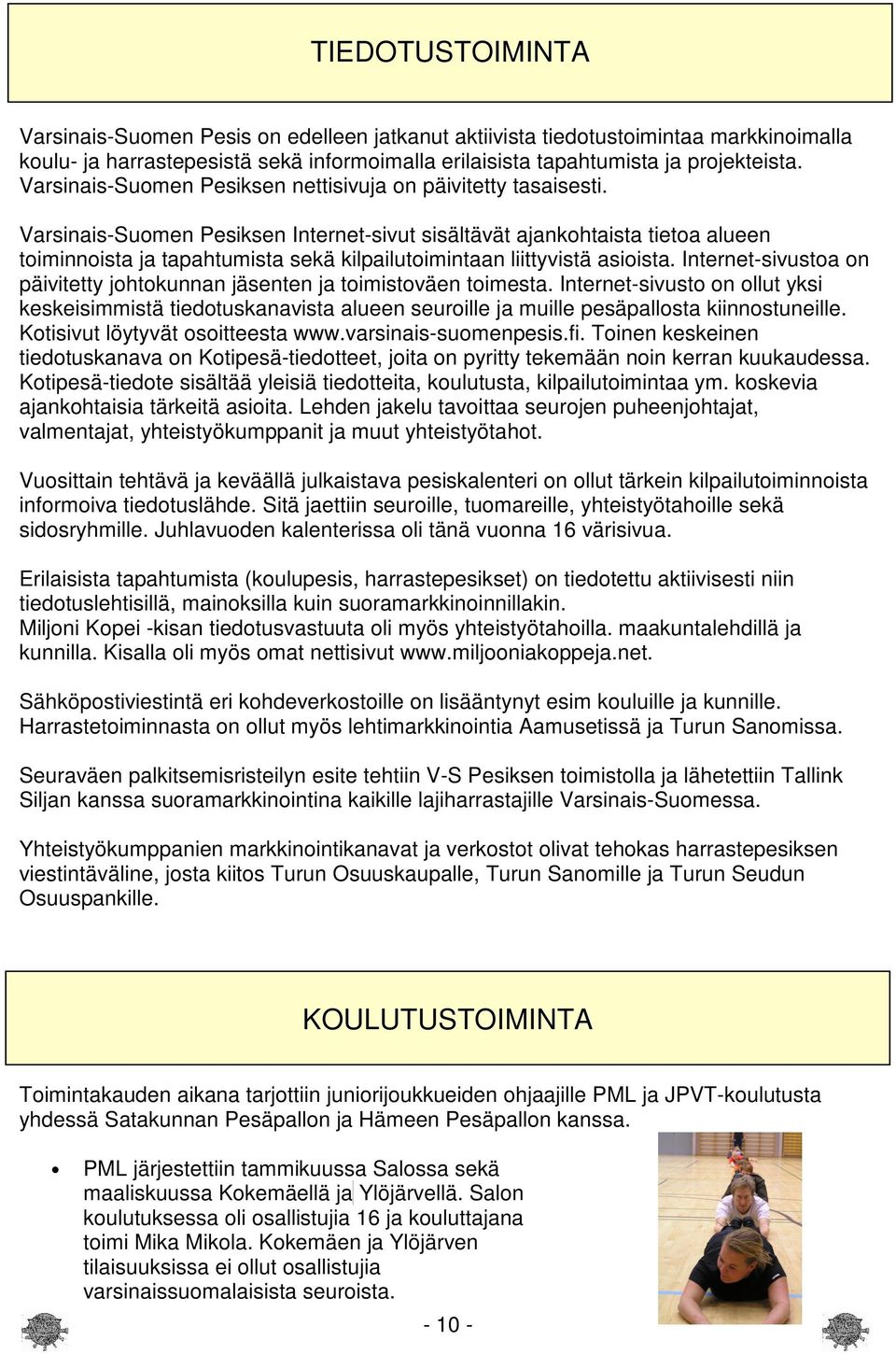 Varsinais-Suomen Pesiksen Internet-sivut sisältävät ajankohtaista tietoa alueen toiminnoista ja tapahtumista sekä kilpailutoimintaan liittyvistä asioista.