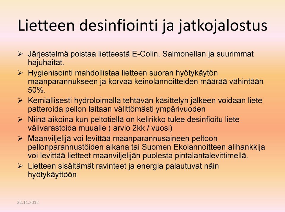 Kemiallisesti hydroloimalla tehtävän käsittelyn jälkeen voidaan liete patteroida pellon laitaan välittömästi ympärivuoden Niinä aikoina kun peltotiellä on kelirikko tulee desinfioitu