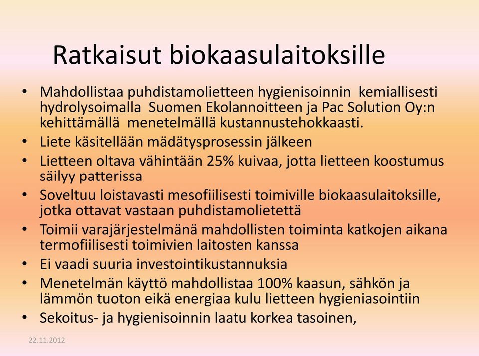 Liete käsitellään mädätysprosessin jälkeen Lietteen oltava vähintään 25% kuivaa, jotta lietteen koostumus säilyy patterissa Soveltuu loistavasti mesofiilisesti toimiville