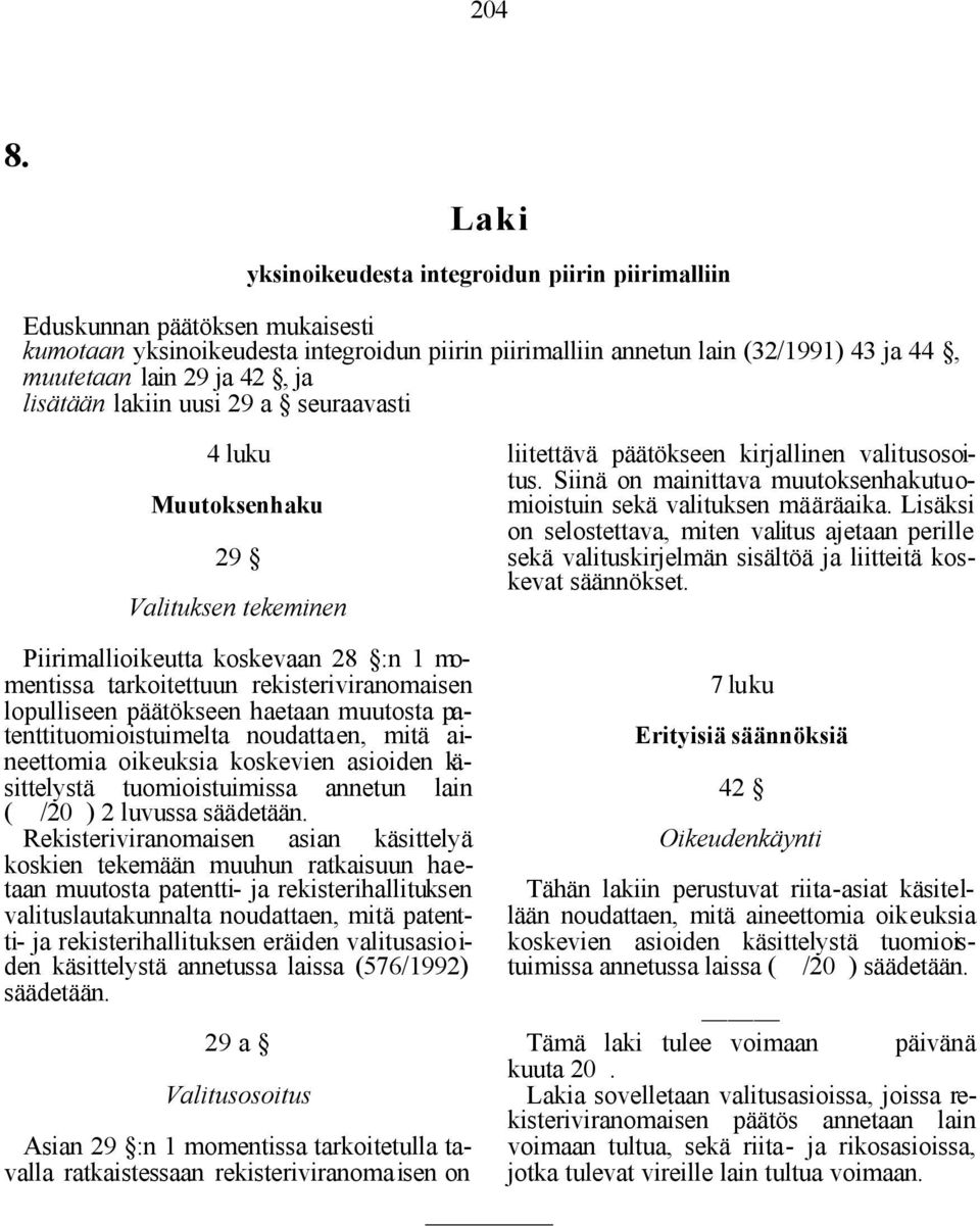 seuraavasti 4 luku Muutoksenhaku 29 Valituksen tekeminen Piirimallioikeutta koskevaan 28 :n 1 momentissa tarkoitettuun rekisteriviranomaisen lopulliseen päätökseen haetaan muutosta