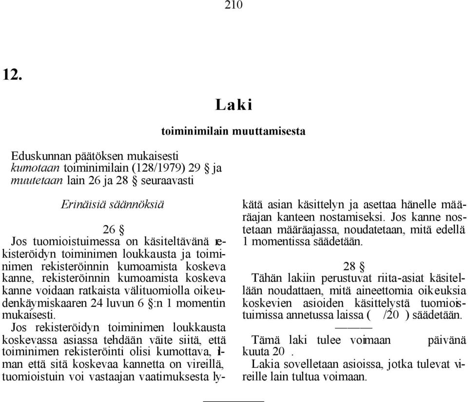 loukkausta ja toiminimen rekisteröinnin kumoamista koskeva kanne, rekisteröinnin kumoamista koskeva kanne voidaan ratkaista välituomiolla oikeudenkäymiskaaren 24 luvun 6 :n 1 momentin mukaisesti.