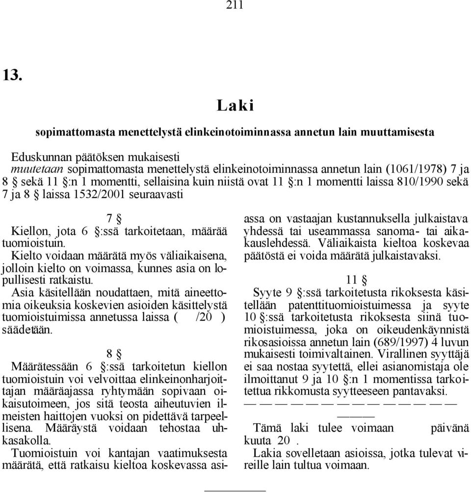 sellaisina kuin niistä ovat 11 :n 1 momentti laissa 810/1990 sekä 7 ja 8 laissa 1532/2001 seuraavasti 7 Kiellon, jota 6 :ssä tarkoitetaan, määrää tuomioistuin.