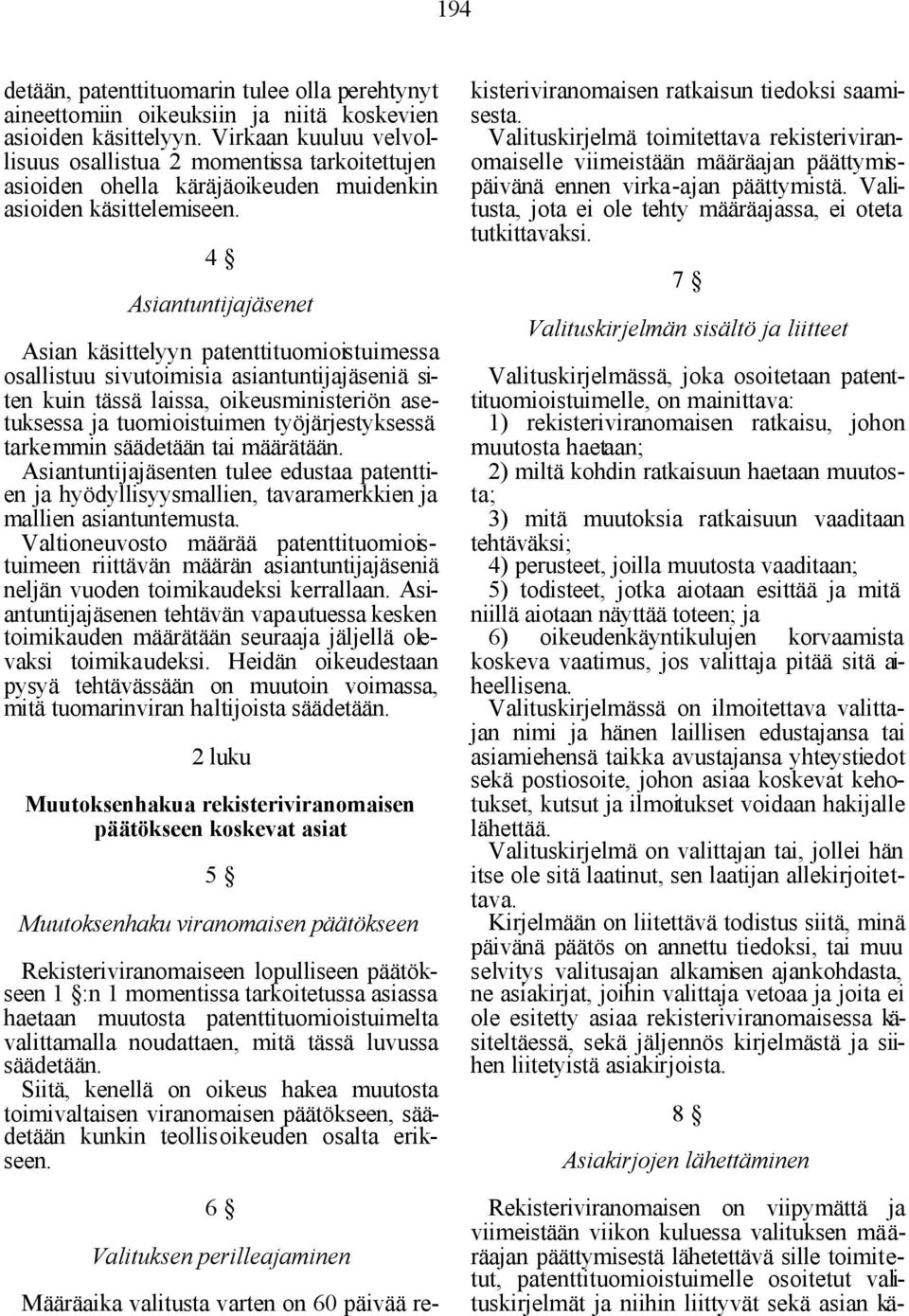 4 Asiantuntijajäsenet Asian käsittelyyn patenttituomioistuimessa osallistuu sivutoimisia asiantuntijajäseniä siten kuin tässä laissa, oikeusministeriön asetuksessa ja tuomioistuimen työjärjestyksessä