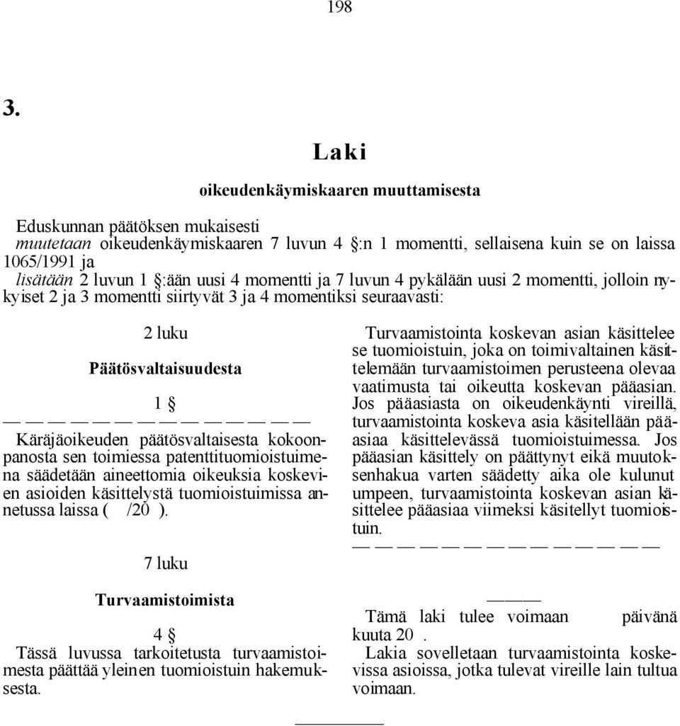 2 momentti, jolloin nykyiset 2 ja 3 momentti siirtyvät 3 ja 4 momentiksi seuraavasti: 2 luku Päätösvaltaisuudesta 1 Käräjäoikeuden päätösvaltaisesta kokoonpanosta sen toimiessa