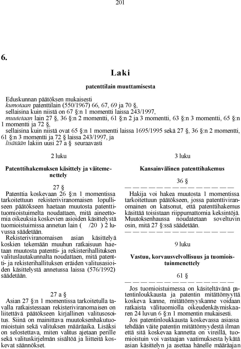 63 :n 3 momentti, 65 :n 1 momentti ja 72, sellaisina kuin niistä ovat 65 :n 1 momentti laissa 1695/1995 sekä 27, 36 :n 2 momentti, 61 :n 3 momentti ja 72 laissa 243/1997, ja lisätään lakiin uusi 27 a