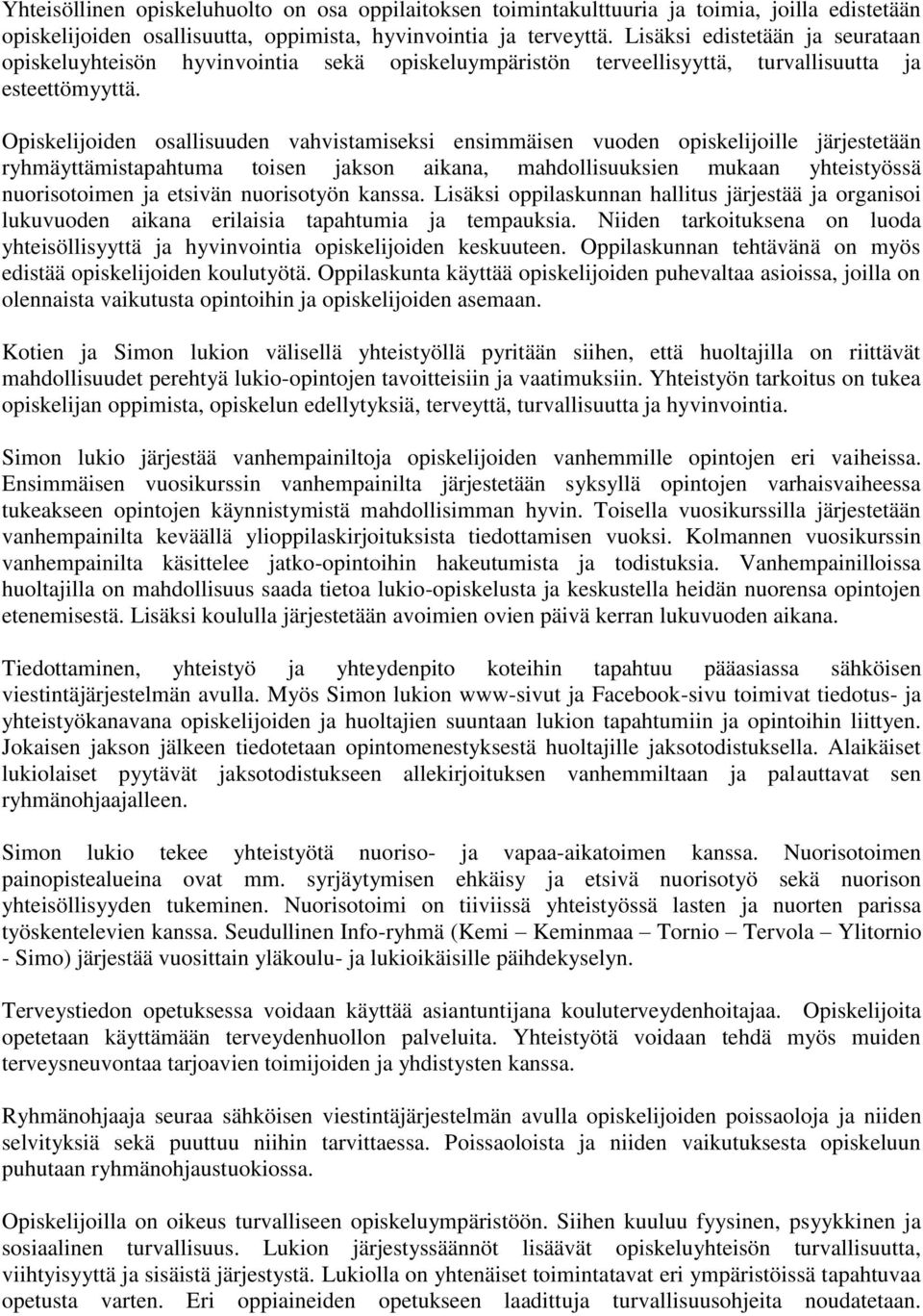 Opiskelijoiden osallisuuden vahvistamiseksi ensimmäisen vuoden opiskelijoille järjestetään ryhmäyttämistapahtuma toisen jakson aikana, mahdollisuuksien mukaan yhteistyössä nuorisotoimen ja etsivän