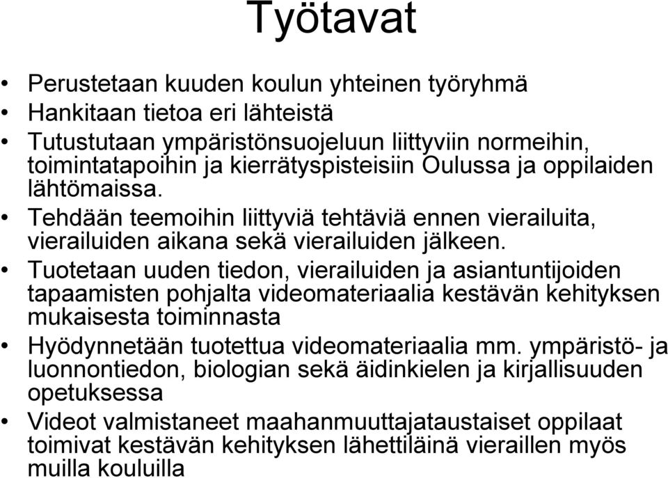 Tuotetaan uuden tiedon, vierailuiden ja asiantuntijoiden tapaamisten pohjalta videomateriaalia kestävän kehityksen mukaisesta toiminnasta Hyödynnetään tuotettua videomateriaalia