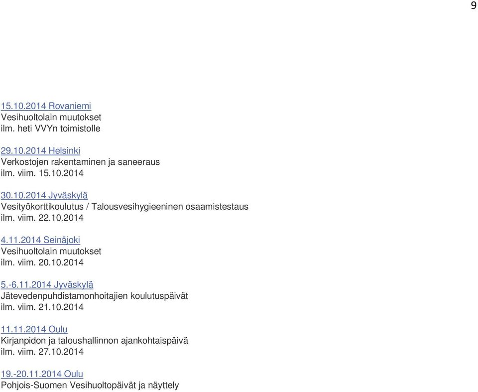 2014 Seinäjoki Vesihuoltolain muutokset ilm. viim. 20.10.2014 5.-6.11.2014 Jyväskylä Jätevedenpuhdistamonhoitajien koulutuspäivät ilm. viim. 21.