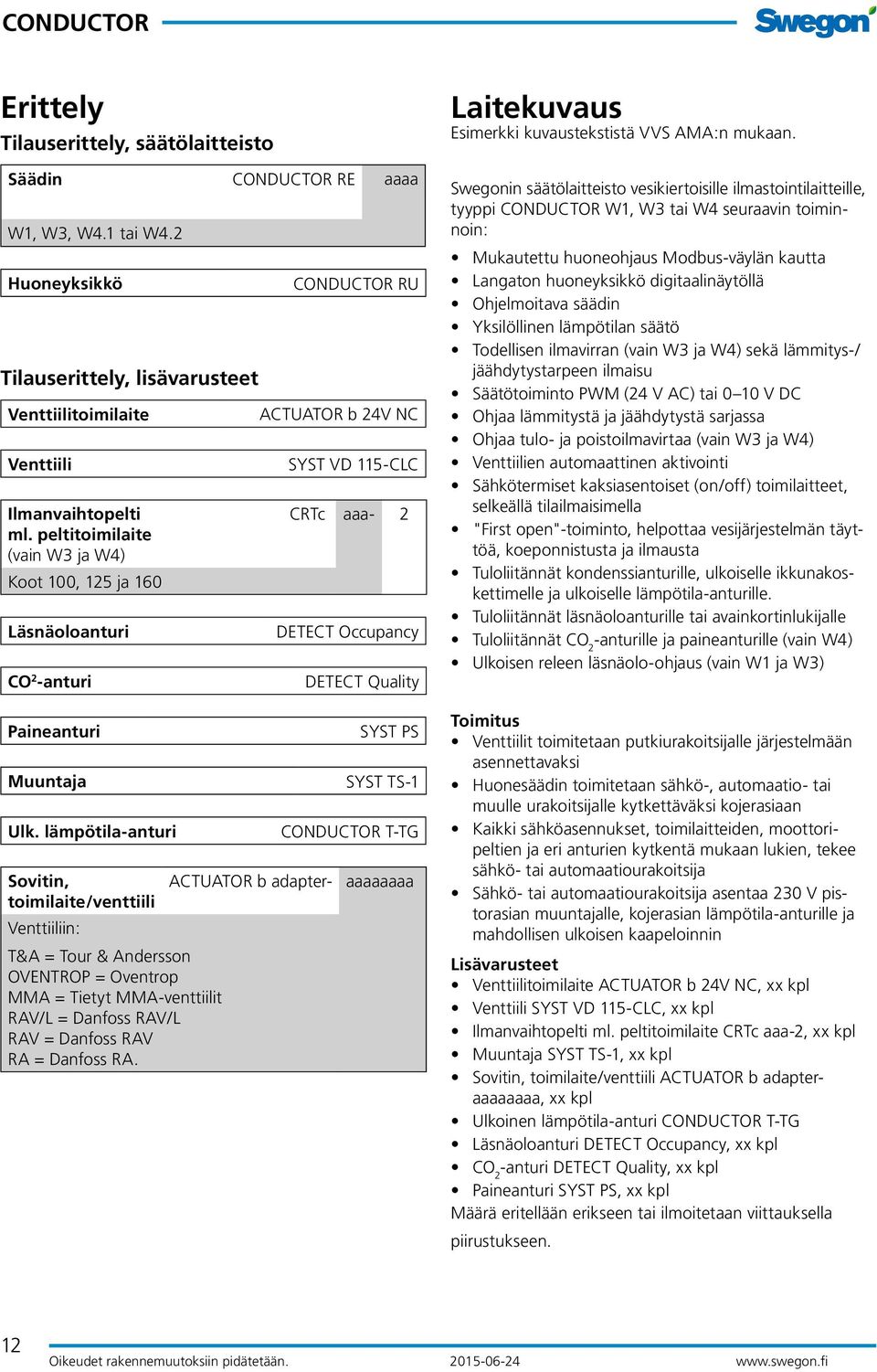 lämpötila-anturi Sovitin, ACTUATOR b adaptertoimilaite/venttiili Venttiiliin: T&A = Tour & Andersson OVENTROP = Oventrop MMA = Tietyt MMA-venttiilit RAV/L = Danfoss RAV/L RAV = Danfoss RAV RA =