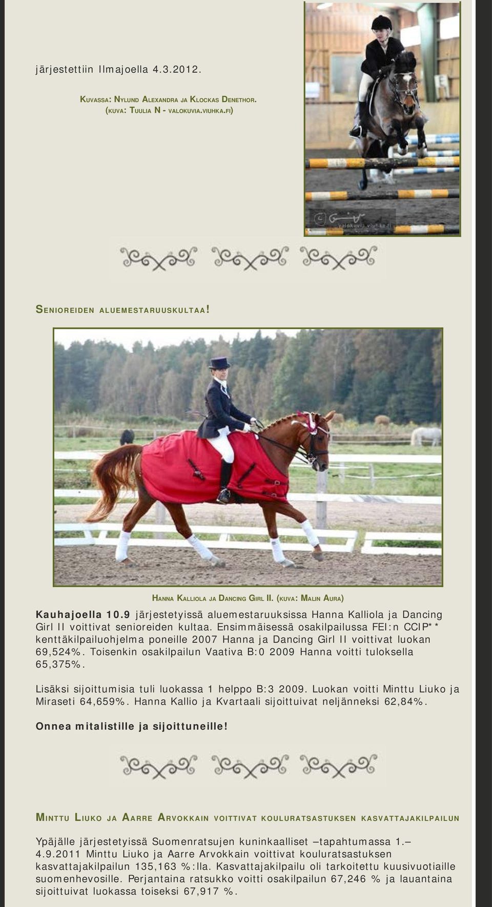 Ensimmäisessä osakilpailussa FEI:n CCIP** kenttäkilpailuohjelma poneille 2007 Hanna ja Dancing Girl II voittivat luokan 69,524%.