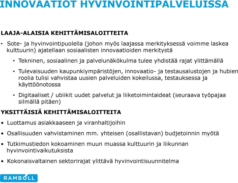 palveluiden kokeilussa, testauksessa ja käyttöönotossa Digitaaliset / ubiikit uudet palvelut ja liiketoimintaideat (seuraava työpajaa silmällä pitäen) YKSITTÄISIÄ KEHITTÄMISALOITTEITA Luottamus