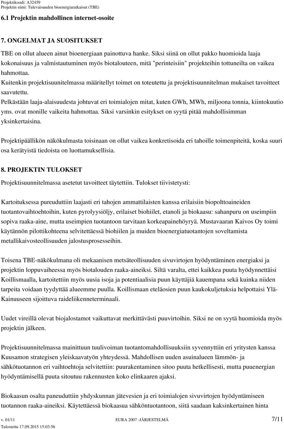 Kuitenkin projektisuunitelmassa määritellyt toimet on toteutettu ja projektisuunnitelman mukaiset tavoitteet saavutettu.