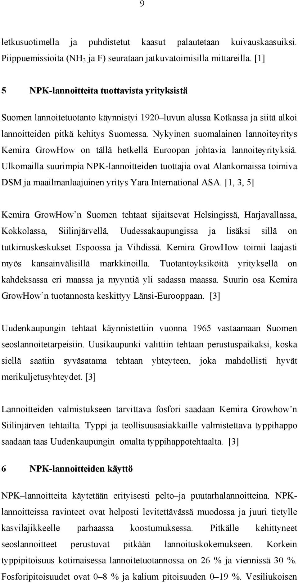 Nykyinen suomalainen lannoiteyritys Kemira GrowHow on tällä hetkellä Euroopan johtavia lannoiteyrityksiä.