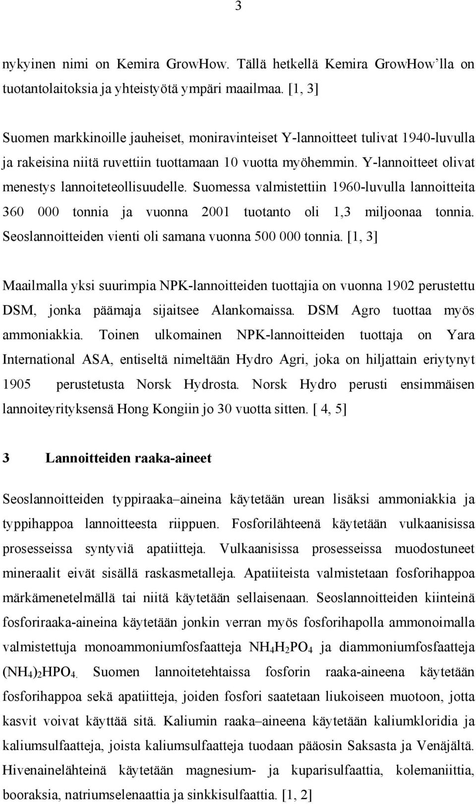 Y-lannoitteet olivat menestys lannoiteteollisuudelle. Suomessa valmistettiin 1960-luvulla lannoitteita 360 000 tonnia ja vuonna 2001 tuotanto oli 1,3 miljoonaa tonnia.