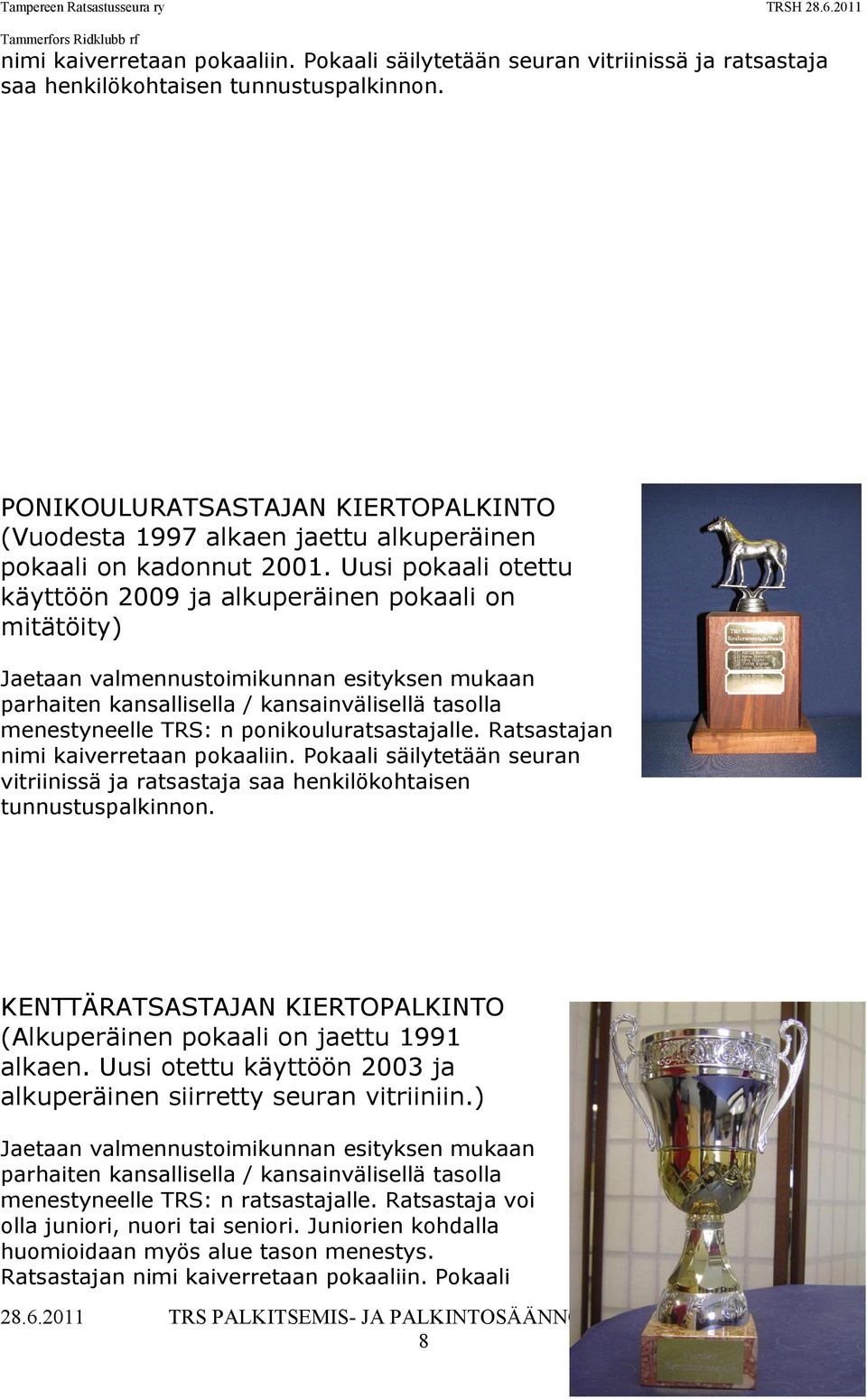 Uusi pokaali otettu käyttöön 2009 ja alkuperäinen pokaali on mitätöity) Jaetaan valmennustoimikunnan esityksen mukaan parhaiten kansallisella / kansainvälisellä tasolla menestyneelle TRS: n