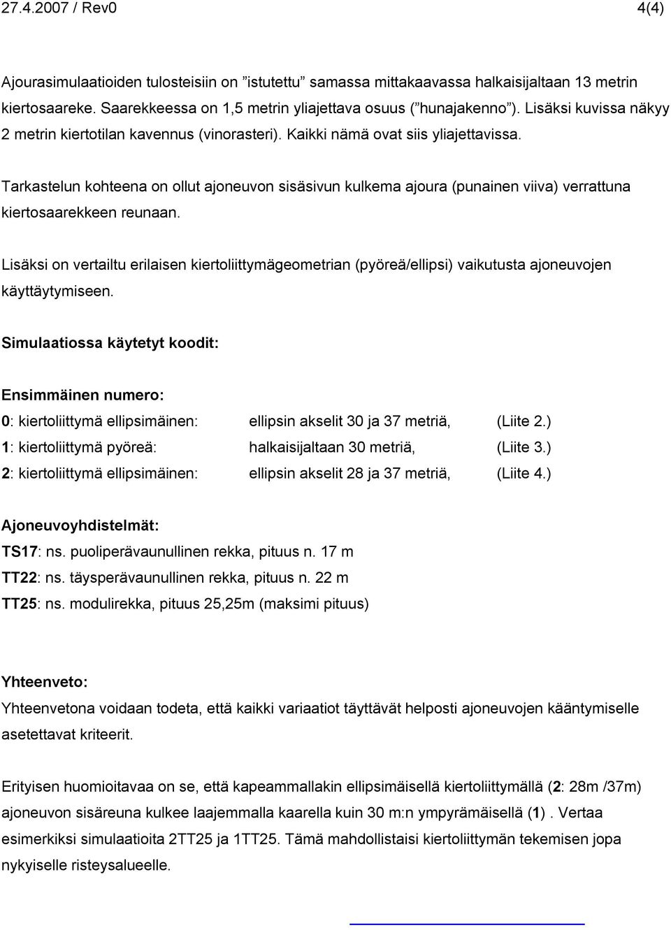 Tarkastelun kohteena on ollut ajoneuvon sisäsivun kulkema ajoura (punainen viiva) verrattuna kiertosaarekkeen reunaan.