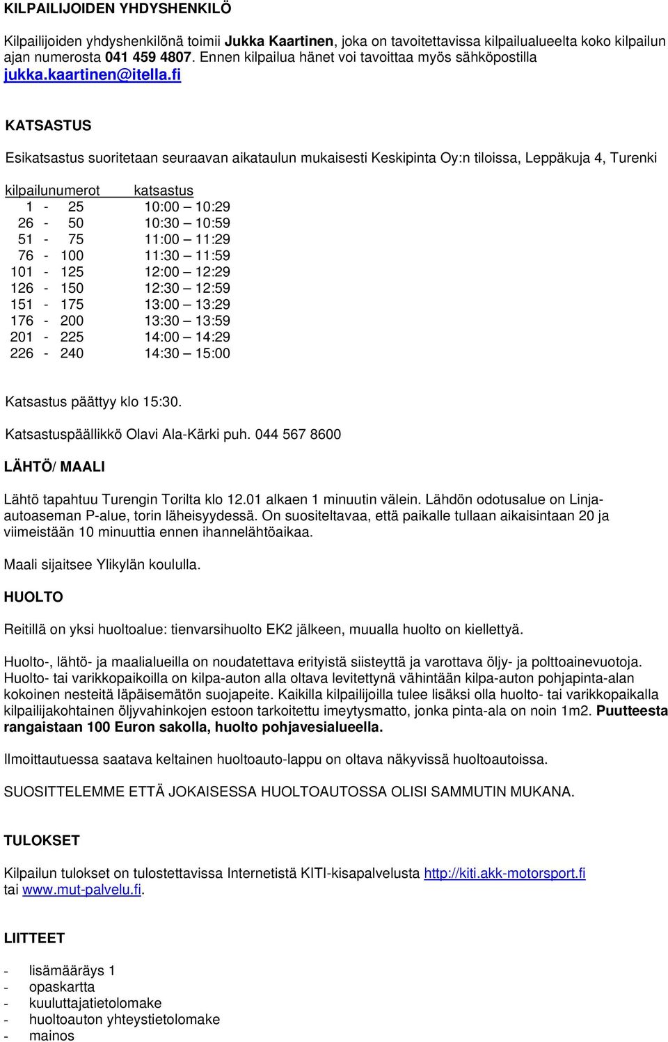 fi KATSASTUS Esikatsastus suoritetaan seuraavan aikataulun mukaisesti Keskipinta Oy:n tiloissa, Leppäkuja 4, Turenki kilpailunumerot katsastus 1-25 10:00 10:29 26-50 10:30 10:59 51-75 11:00 11:29