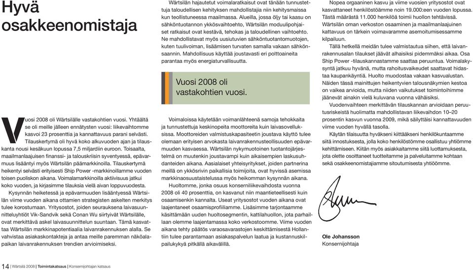 Toisaalta, maailmanlaajuisen finanssi- ja talouskriisin syventyessä, epävarmuus lisääntyi myös Wärtsilän päämarkkinoilla.