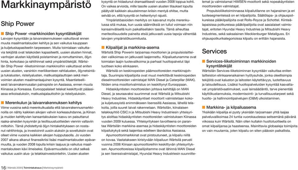 Muita toimialaan vaikuttavia tekijöitä ovat telakoiden kapasiteetti, uusien alusten hinnat, vanhojen alusten käytöstä poistaminen ja romuttaminen, öljyn hinta, korkotaso ja rahtihinnat sekä