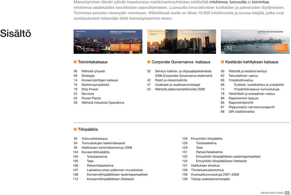 Wärtsilä on johtava laivojen voimaratkaisujen laivasuunnittelun, moottoreiden, aggregaattien, alennusvaihteiden, propulsiolaitteistojen, automaatioja voimansiirtojärjestelmien sekä