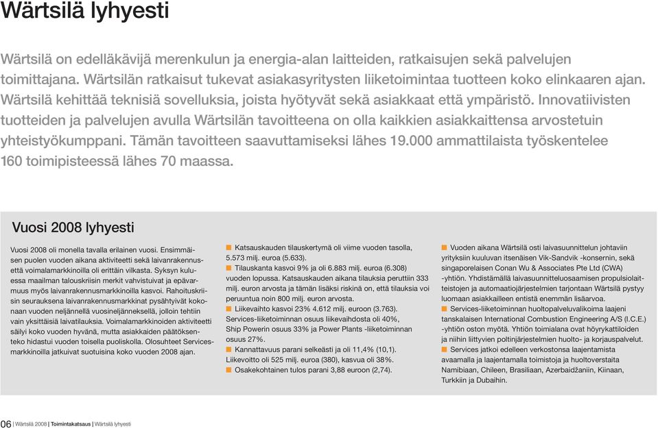 Innovatiivisten tuotteiden ja palvelujen avulla Wärtsilän tavoitteena on olla kaikkien asiakkaittensa arvostetuin yhteistyökumppani. Tämän tavoitteen saavuttamiseksi lähes 19.