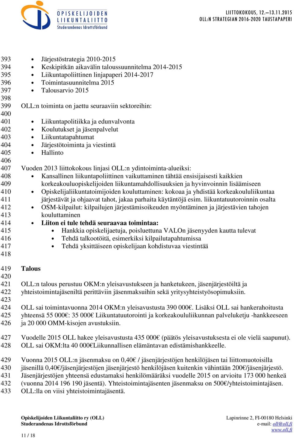 Liikuntapolitiikka ja edunvalvonta Koulutukset ja jäsenpalvelut Liikuntatapahtumat Järjestötoiminta ja viestintä Hallinto Vuoden 2013 liittokokous linjasi OLL:n ydintoiminta-alueiksi: Kansallinen