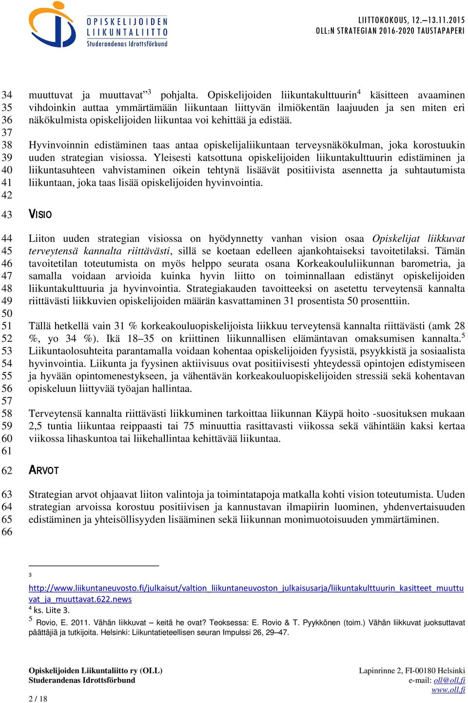 edistää. Hyvinvoinnin edistäminen taas antaa opiskelijaliikuntaan terveysnäkökulman, joka korostuukin uuden strategian visiossa.