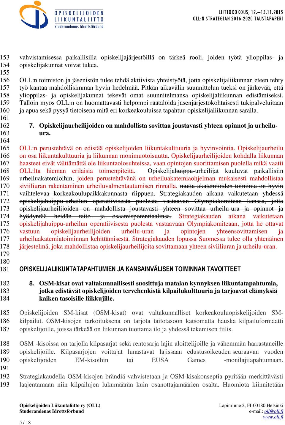 OLL:n toimiston ja jäsenistön tulee tehdä aktiivista yhteistyötä, jotta opiskelijaliikunnan eteen tehty työ kantaa mahdollisimman hyvin hedelmää.