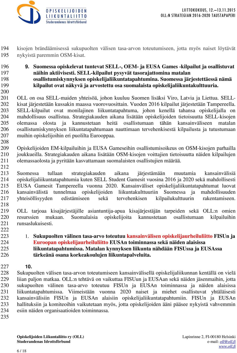 Suomessa opiskelevat tuntevat SELL-, OEM- ja EUSA Games -kilpailut ja osallistuvat näihin aktiivisesti.