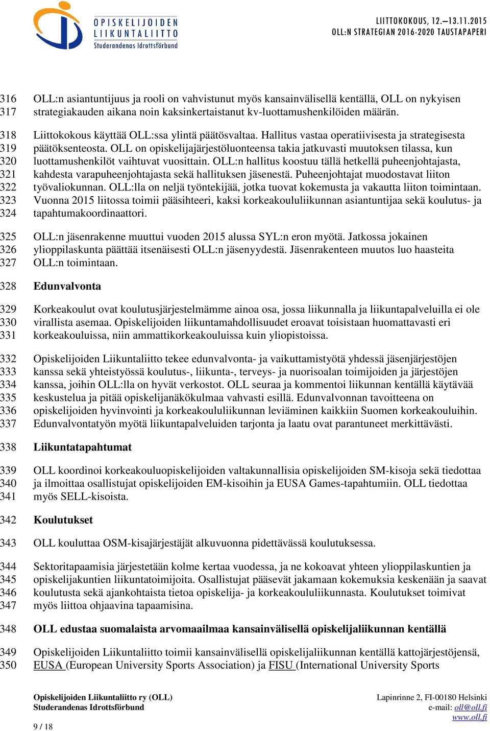 Hallitus vastaa operatiivisesta ja strategisesta päätöksenteosta. OLL on opiskelijajärjestöluonteensa takia jatkuvasti muutoksen tilassa, kun luottamushenkilöt vaihtuvat vuosittain.