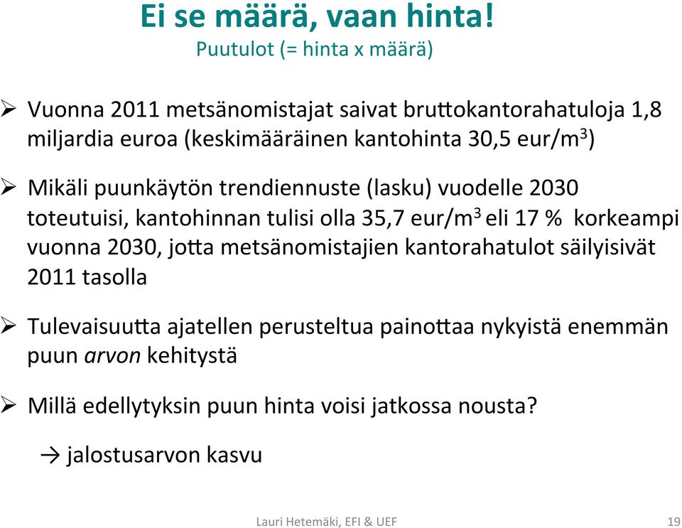 30,5 eur/m 3 ) Ø Mikäli puunkäytön trendiennuste (lasku) vuodelle 2030 toteutuisi, kantohinnan tulisi olla 35,7 eur/m 3 eli 17 %