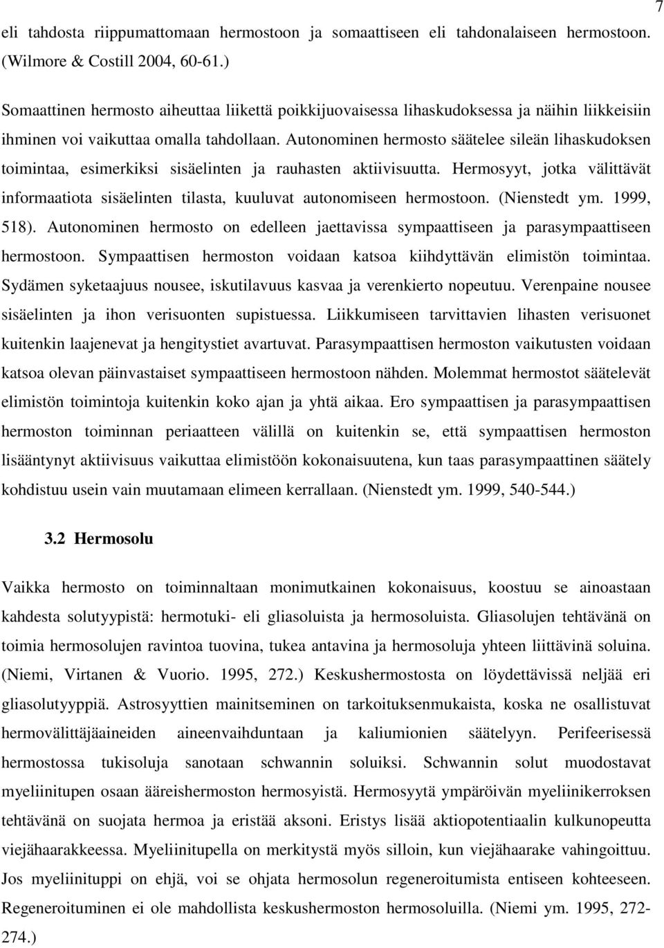 Autonominen hermosto säätelee sileän lihaskudoksen toimintaa, esimerkiksi sisäelinten ja rauhasten aktiivisuutta.