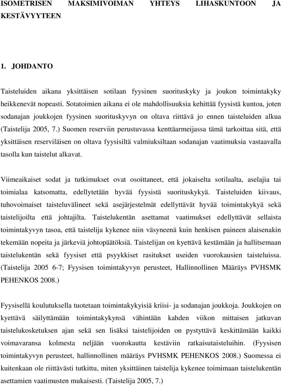 ) Suomen reserviin perustuvassa kenttäarmeijassa tämä tarkoittaa sitä, että yksittäisen reserviläisen on oltava fyysisiltä valmiuksiltaan sodanajan vaatimuksia vastaavalla tasolla kun taistelut