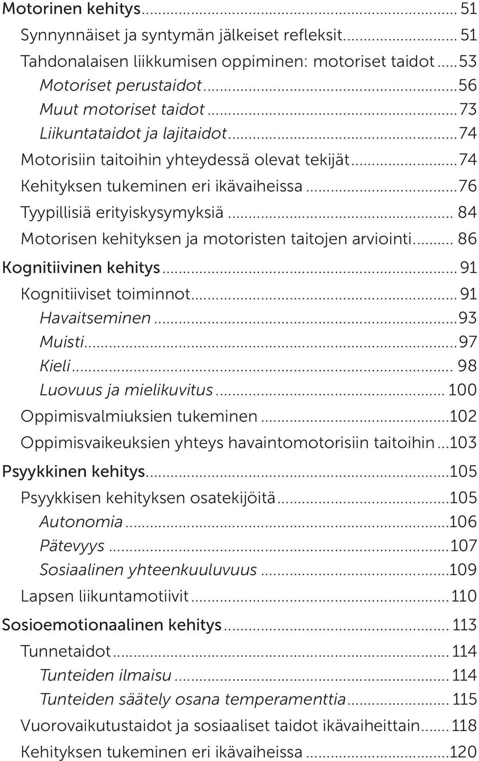 .. 84 Motorisen kehityksen ja motoristen taitojen arviointi... 86 Kognitiivinen kehitys...91 Kognitiiviset toiminnot...91 Havaitseminen...93 Muisti...97 Kieli... 98 Luovuus ja mielikuvitus.