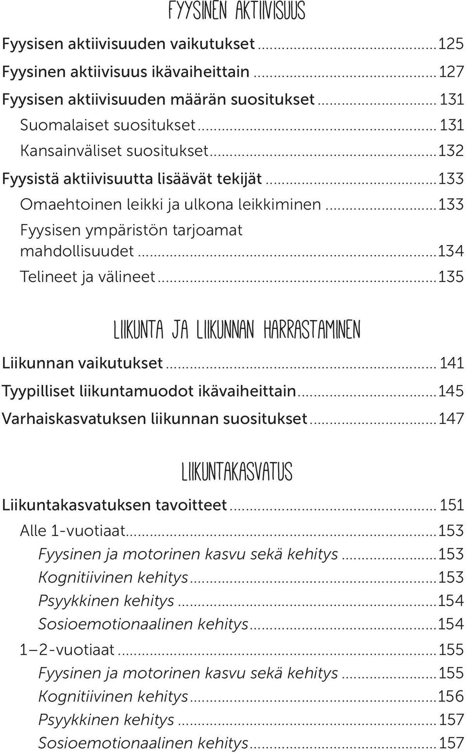 ..134 Telineet ja välineet...135 Liikunta ja liikunnan harrastaminen Liikunnan vaikutukset... 141 Tyypilliset liikunta muodot ikävaiheittain...145 Varhaiskasvatuksen liikunnan suositukset.