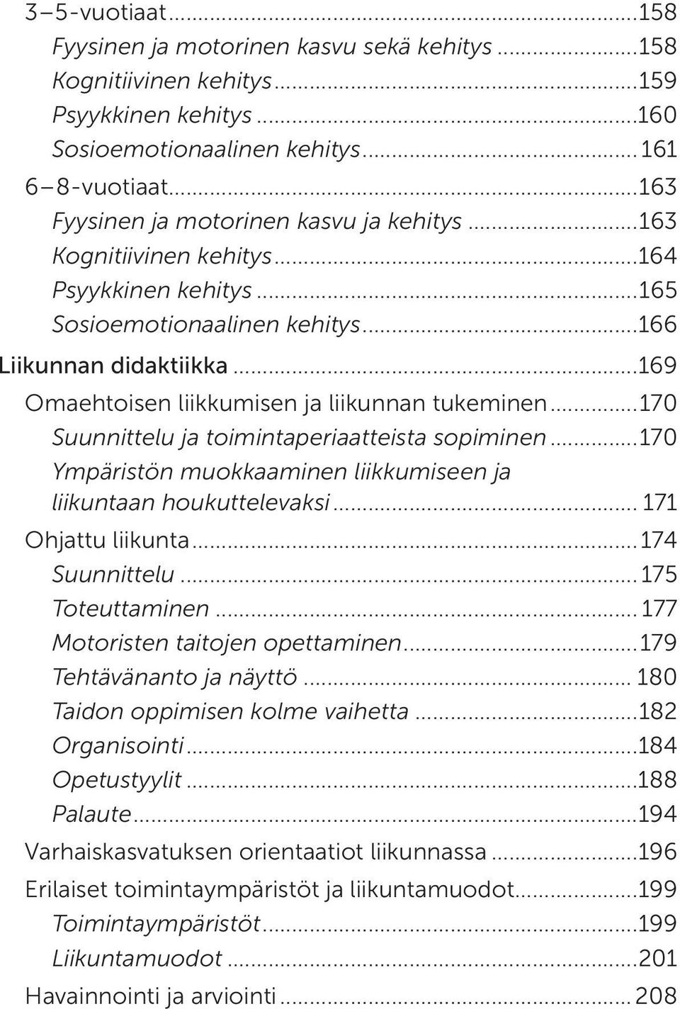 ..169 Omaehtoisen liikkumisen ja liikunnan tukeminen...170 Suunnittelu ja toimintaperiaatteista sopiminen...170 Ympäristön muokkaaminen liikkumiseen ja liikuntaan houkuttelevaksi.